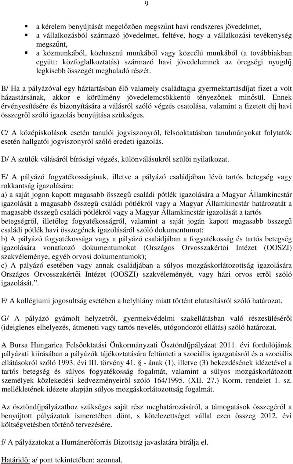 B/ Ha a pályázóval egy háztartásban élő valamely családtagja gyermektartásdíjat fizet a volt házastársának, akkor e körülmény jövedelemcsökkentő tényezőnek minősül.