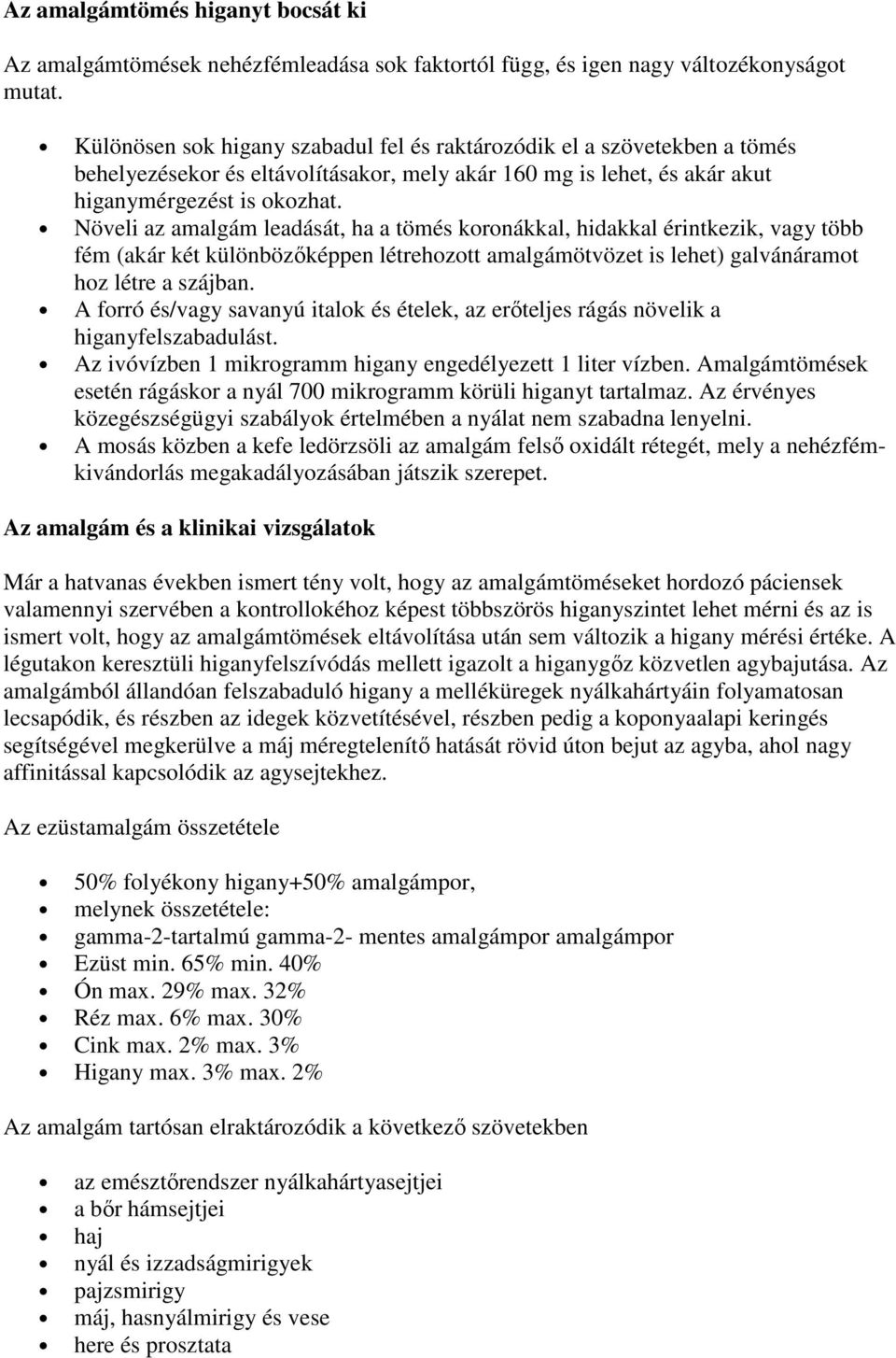 Növeli az amalgám leadását, ha a tömés koronákkal, hidakkal érintkezik, vagy több fém (akár két különbözıképpen létrehozott amalgámötvözet is lehet) galvánáramot hoz létre a szájban.
