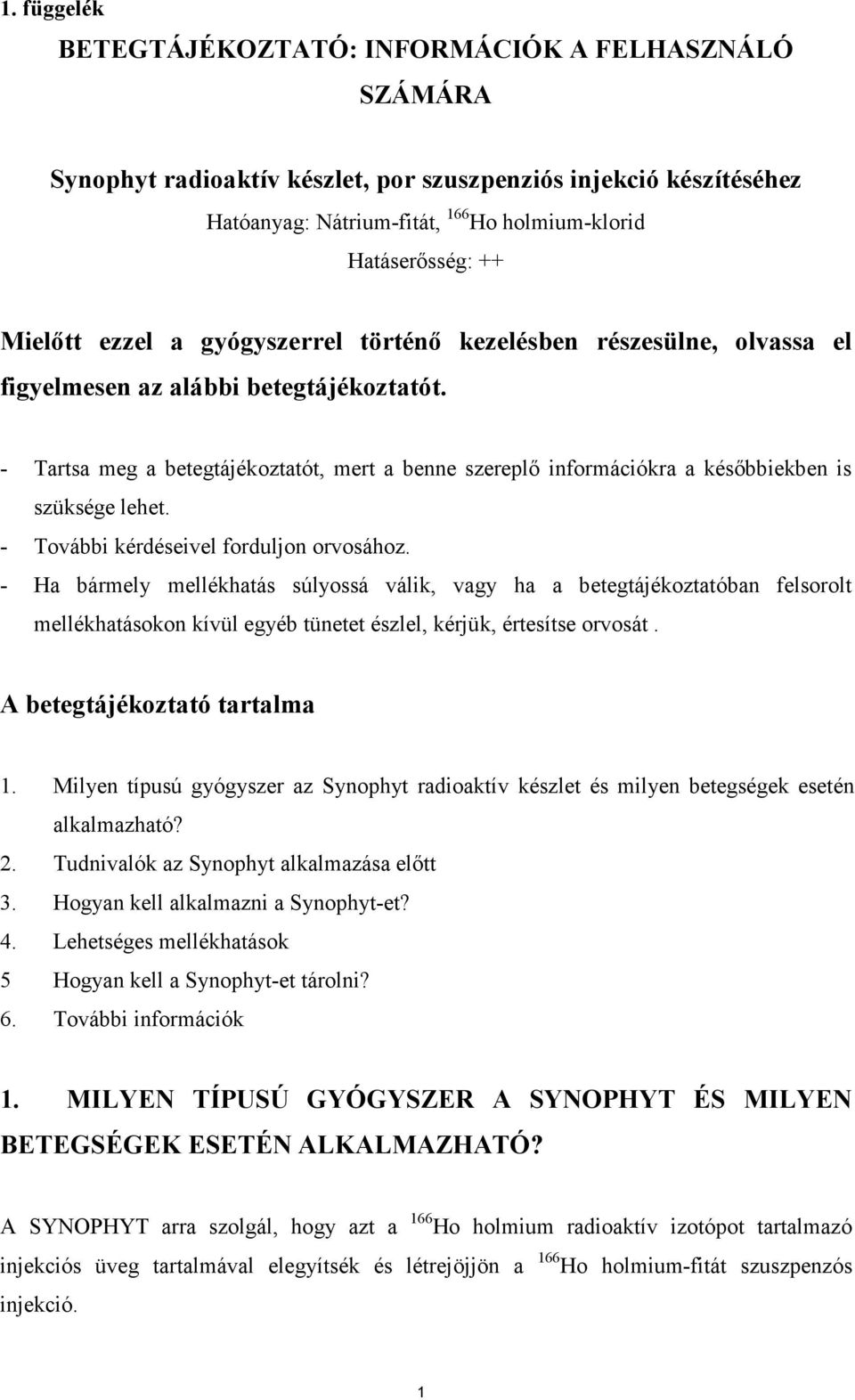 - Tartsa meg a betegtájékoztatót, mert a benne szereplı információkra a késıbbiekben is szüksége lehet. - További kérdéseivel forduljon orvosához.