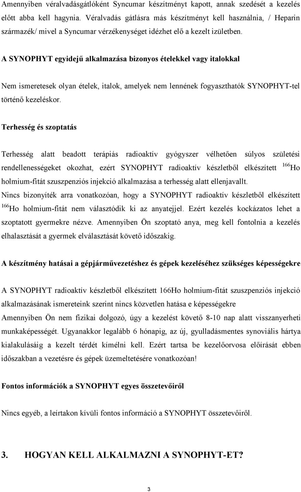 A SYNOPHYT egyidejő alkalmazása bizonyos ételekkel vagy italokkal Nem ismeretesek olyan ételek, italok, amelyek nem lennének fogyaszthatók SYNOPHYT-tel történı kezeléskor.