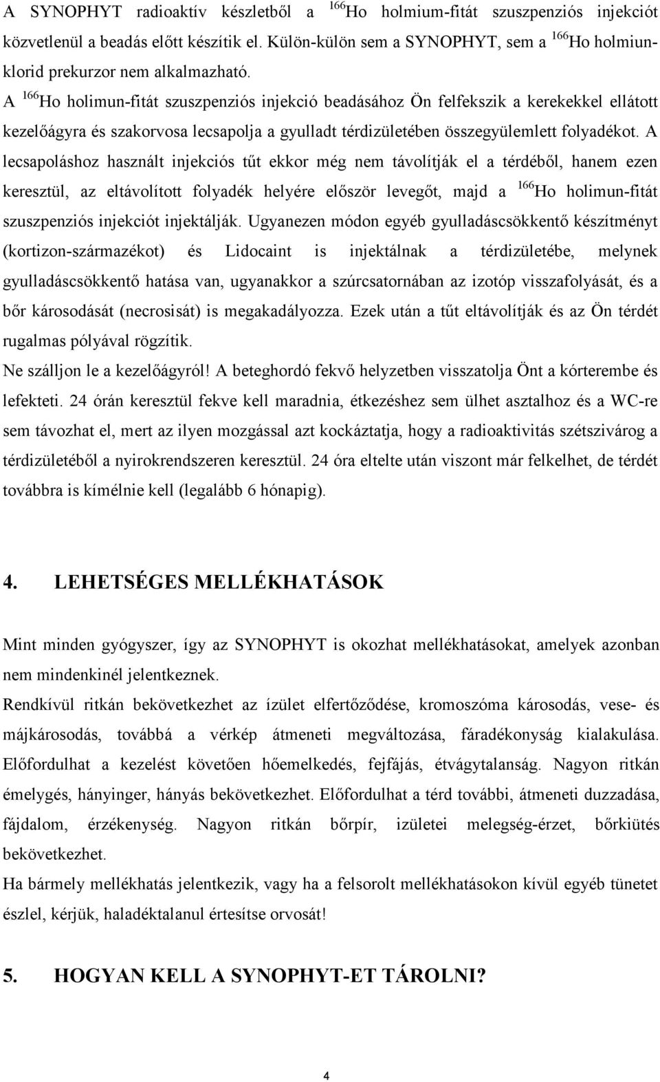 A 166 Ho holimun-fitát szuszpenziós injekció beadásához Ön felfekszik a kerekekkel ellátott kezelıágyra és szakorvosa lecsapolja a gyulladt térdizületében összegyülemlett folyadékot.