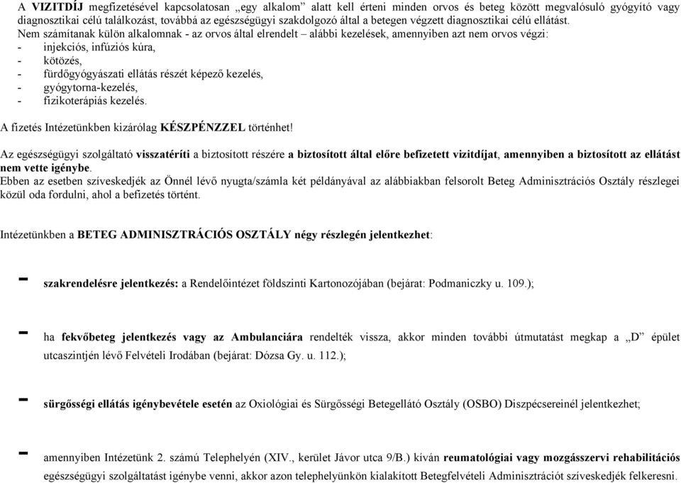 Nem számítanak külön alkalomnak - az orvos által elrendelt alábbi kezelések, amennyiben azt nem orvos végzi: - injekciós, infúziós kúra, - kötözés, - fürdőgyógyászati ellátás részét képező kezelés, -