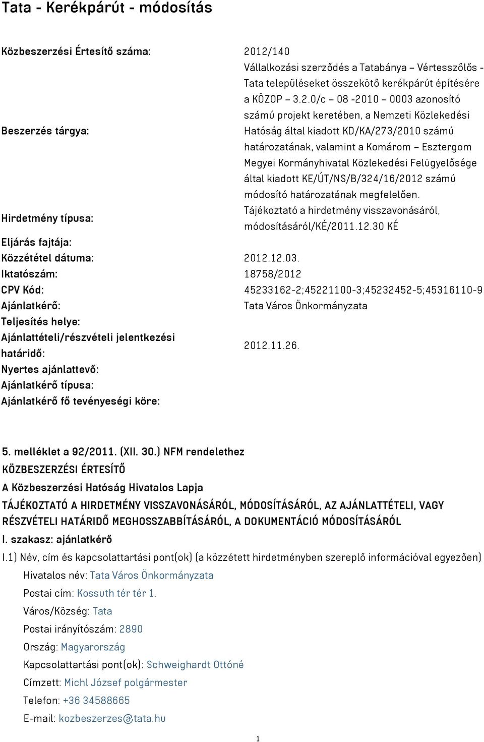 Beszerzés tárgya: Hatóság által kiadott KD/KA/273/2010 számú határozatának, valamint a Komárom Esztergom Megyei Kormányhivatal Közlekedési Felügyelősége által kiadott KE/ÚT/NS/B/324/16/2012 számú
