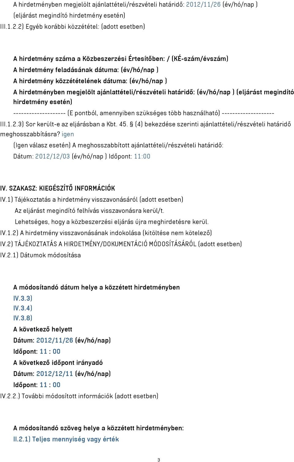 feladásának dátuma: (év/hó/nap ) A hirdetmény közzétételének dátuma: (év/hó/nap ) A hirdetményben megjelölt ajánlattételi/részvételi határidő: (év/hó/nap ) (eljárást megindító hirdetmény esetén)