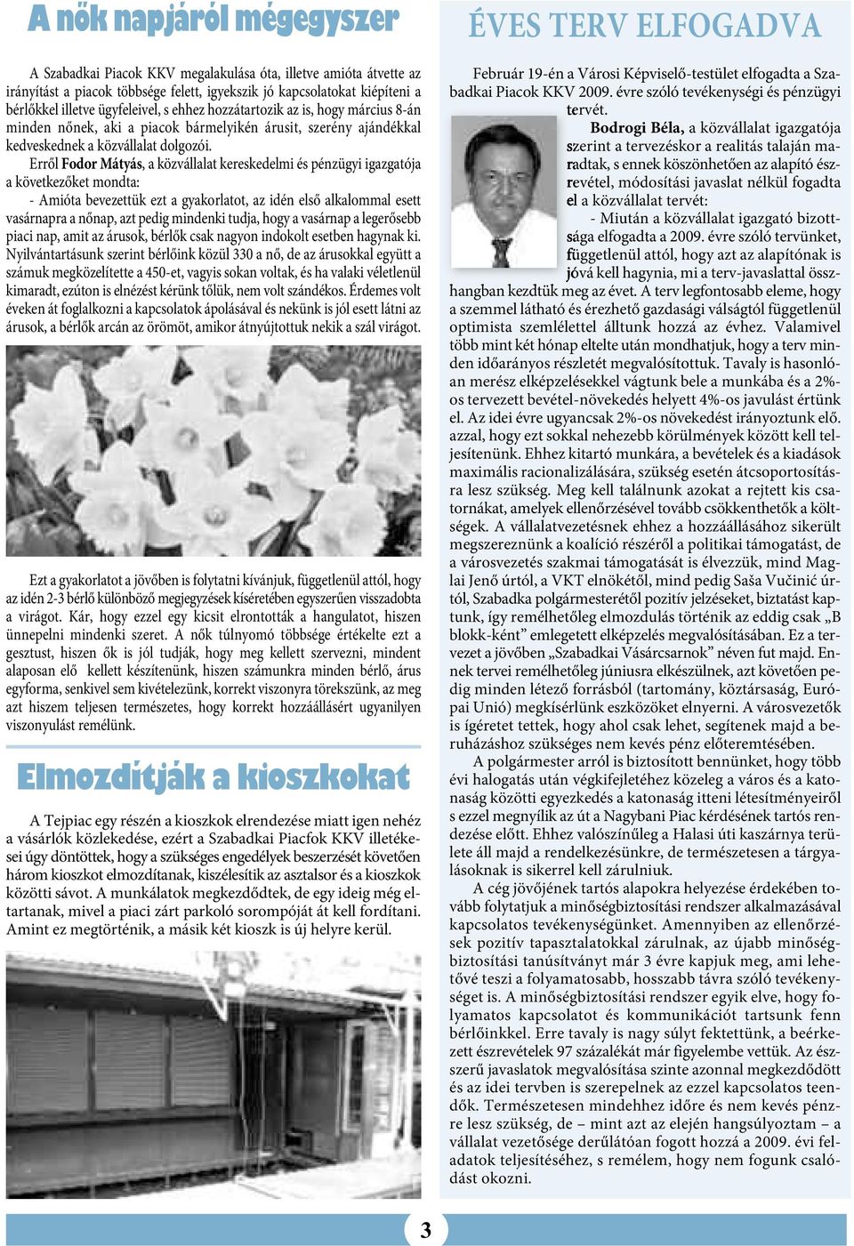 Erről Fodor Mátyás, a közvállalat kereskedelmi és pénzügyi igazgatója a következőket mondta: - Amióta bevezettük ezt a gyakorlatot, az idén első alkalommal esett vasárnapra a nőnap, azt pedig