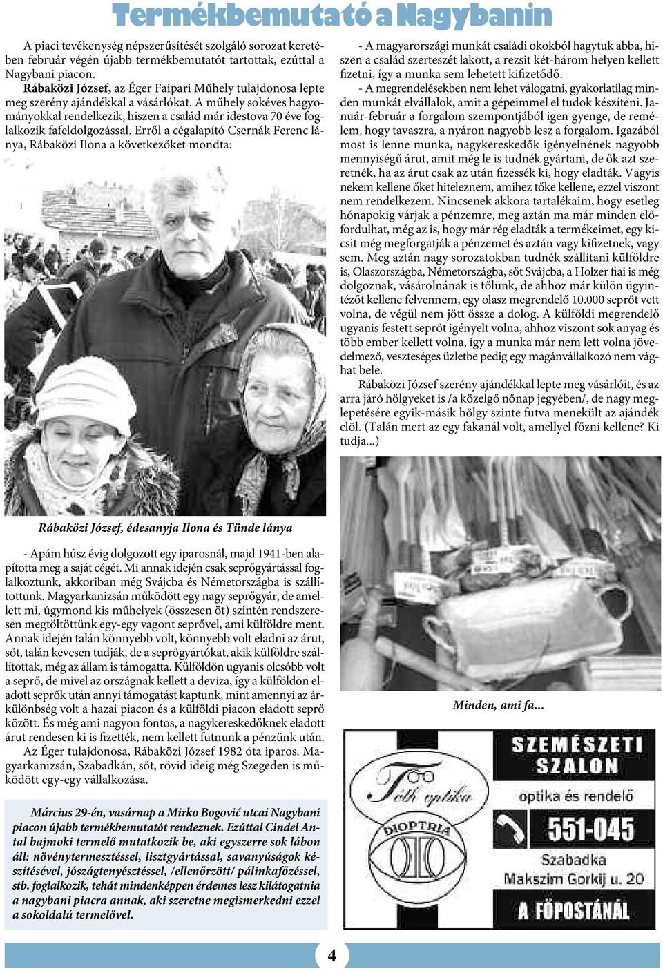 A műhely sokéves hagyományokkal rendelkezik, hiszen a család már idestova 70 éve foglalkozik fafeldolgozással.