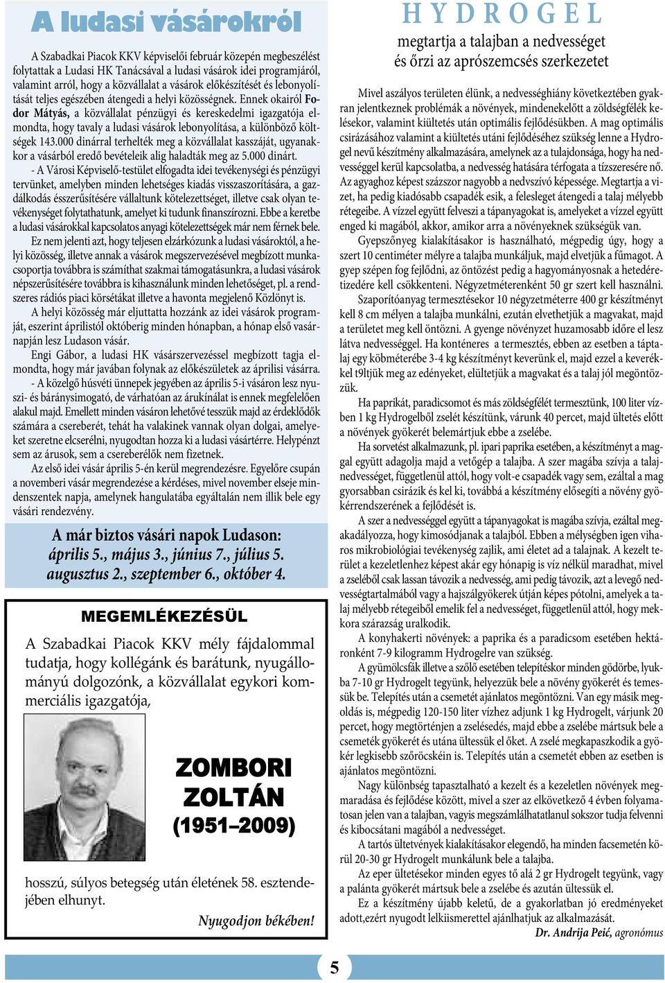 Ennek okairól Fodor Mátyás, a közvállalat pénzügyi és kereskedelmi igazgatója elmondta, hogy tavaly a ludasi vásárok lebonyolítása, a különböző költségek 143.