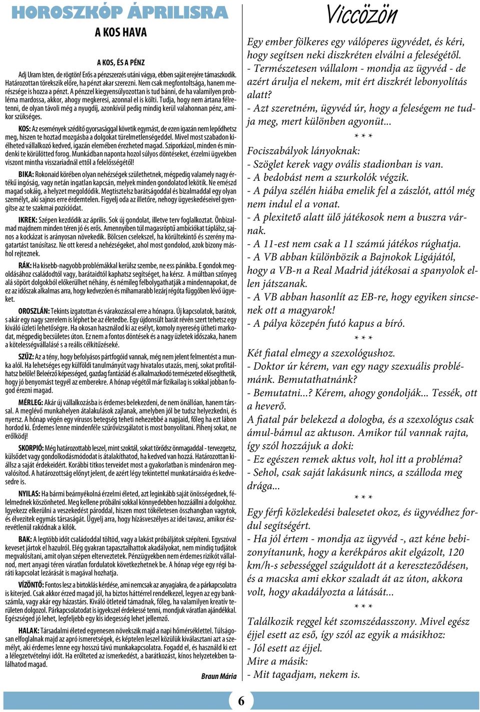 Tudja, hogy nem ártana félretenni, de olyan távoli még a nyugdíj, azonkívül pedig mindig kerül valahonnan pénz, amikor szükséges.