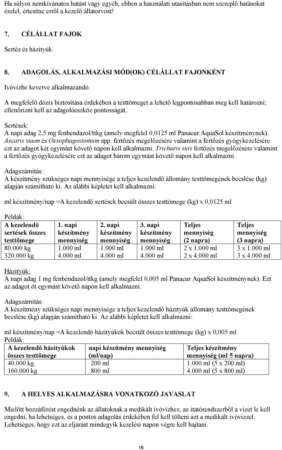 A megfelelő dózis biztosítása érdekében a testtömeget a lehető legpontosabban meg kell határozni; ellenőrizni kell az adagolóeszköz pontosságát.