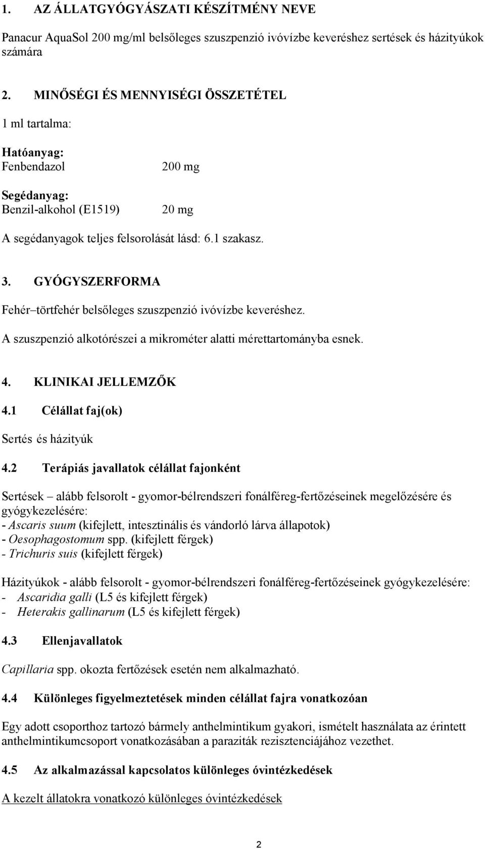 GYÓGYSZERFORMA Fehér törtfehér belsőleges szuszpenzió ivóvízbe keveréshez. A szuszpenzió alkotórészei a mikrométer alatti mérettartományba esnek. 4. KLINIKAI JELLEMZŐK 4.