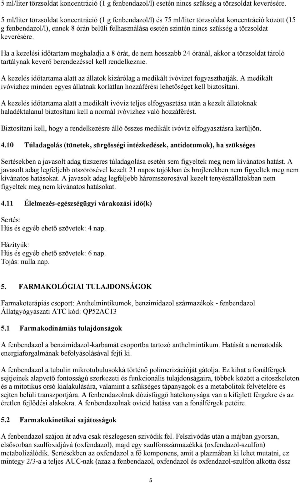 keverésére. Ha a kezelési időtartam meghaladja a 8 órát, de nem hosszabb 24 óránál, akkor a törzsoldat tároló tartálynak keverő berendezéssel kell rendelkeznie.