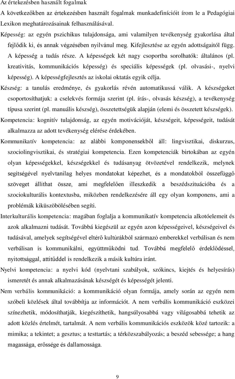 A képesség a tudás része. A képességek két nagy csoportba sorolhatók: általános (pl. kreativitás, kommunikációs képesség) és speciális képességek (pl. olvasási-, nyelvi képesség).