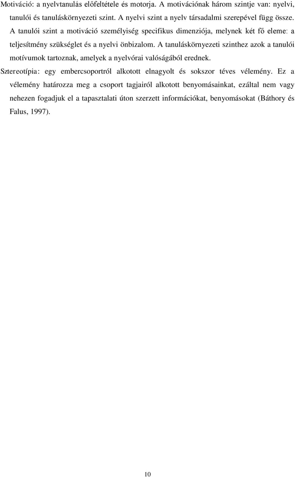 A tanulói szint a motiváció személyiség specifikus dimenziója, melynek két fő eleme: a teljesítmény szükséglet és a nyelvi önbizalom.