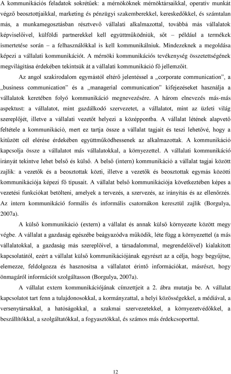 Mindezeknek a megoldása képezi a vállalati kommunikációt. A mérnöki kommunikációs tevékenység összetettségének megvilágítása érdekében tekintsük át a vállalati kommunikáció fő jellemzőit.