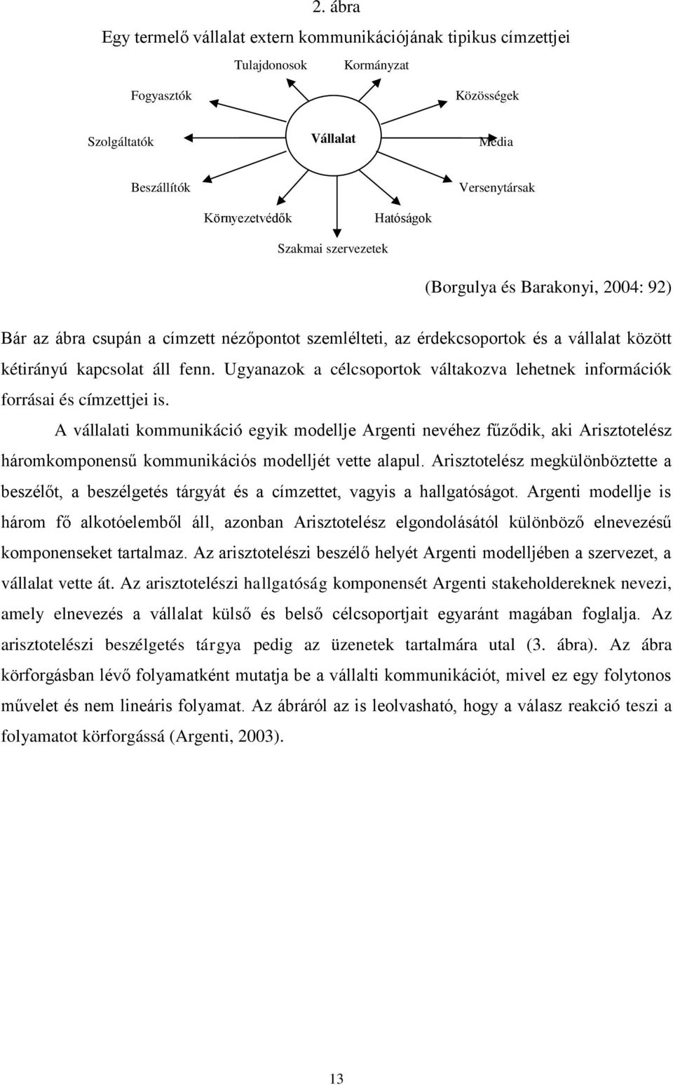 Ugyanazok a célcsoportok váltakozva lehetnek információk forrásai és címzettjei is.