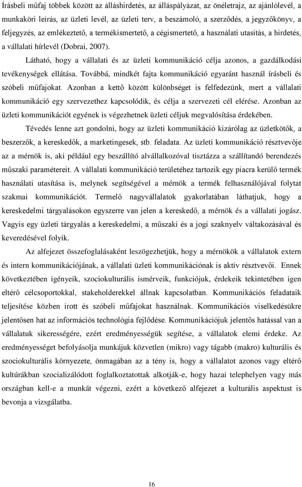 Látható, hogy a vállalati és az üzleti kommunikáció célja azonos, a gazdálkodási tevékenységek ellátása. Továbbá, mindkét fajta kommunikáció egyaránt használ írásbeli és szóbeli műfajokat.