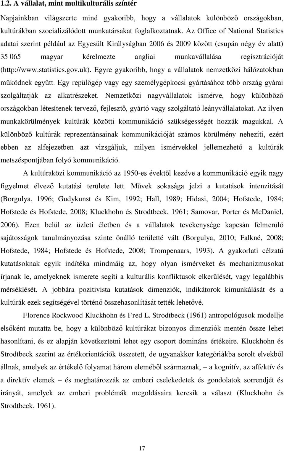 statistics.gov.uk). Egyre gyakoribb, hogy a vállalatok nemzetközi hálózatokban működnek együtt. Egy repülőgép vagy egy személygépkocsi gyártásához több ország gyárai szolgáltatják az alkatrészeket.