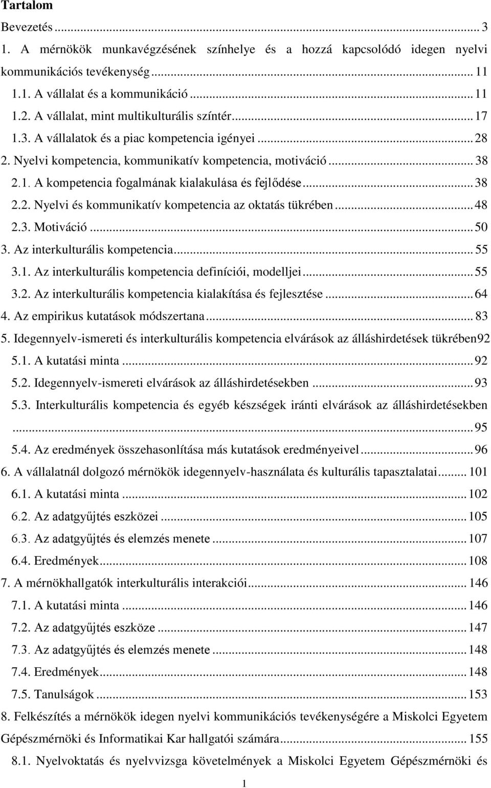 .. 38 2.2. Nyelvi és kommunikatív kompetencia az oktatás tükrében... 48 2.3. Motiváció... 50 3. Az interkulturális kompetencia... 55 3.1. Az interkulturális kompetencia definíciói, modelljei... 55 3.2. Az interkulturális kompetencia kialakítása és fejlesztése.
