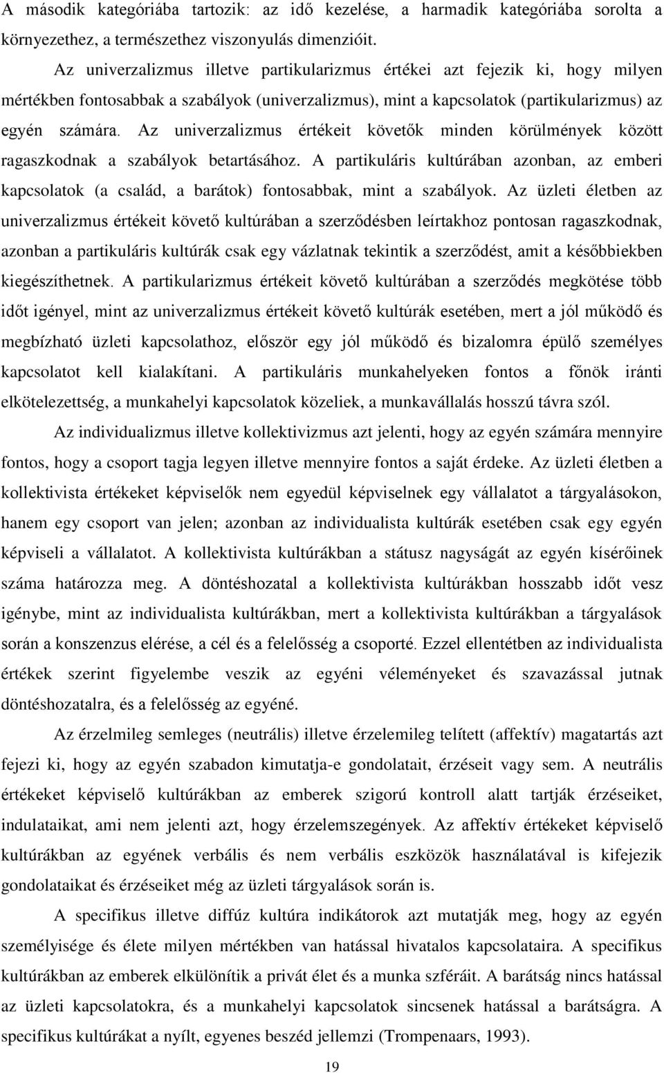 Az univerzalizmus értékeit követők minden körülmények között ragaszkodnak a szabályok betartásához.
