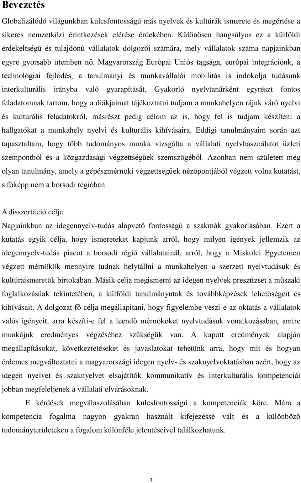 Magyarország Európai Uniós tagsága, európai integrációnk, a technológiai fejlődés, a tanulmányi és munkavállalói mobilitás is indokolja tudásunk interkulturális irányba való gyarapítását.