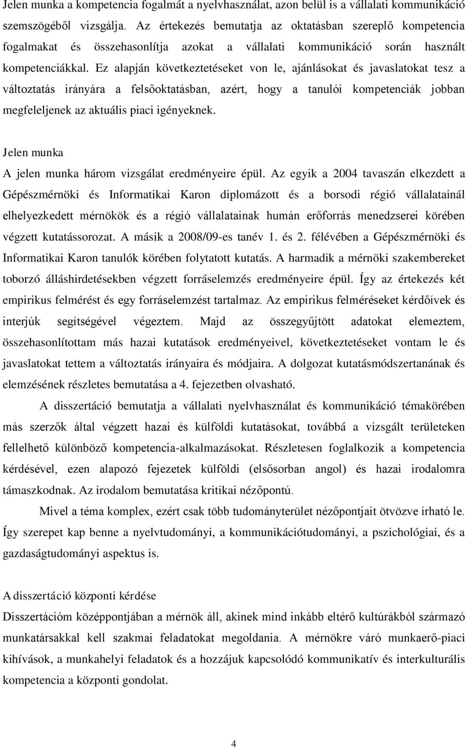Ez alapján következtetéseket von le, ajánlásokat és javaslatokat tesz a változtatás irányára a felsőoktatásban, azért, hogy a tanulói kompetenciák jobban megfeleljenek az aktuális piaci igényeknek.