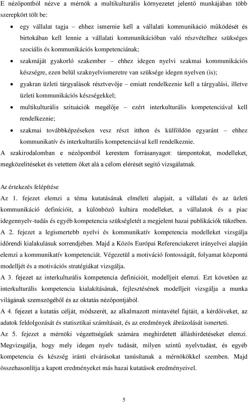 szaknyelvismeretre van szüksége idegen nyelven (is); gyakran üzleti tárgyalások résztvevője emiatt rendelkeznie kell a tárgyalási, illetve üzleti kommunikációs készségekkel; multikulturális