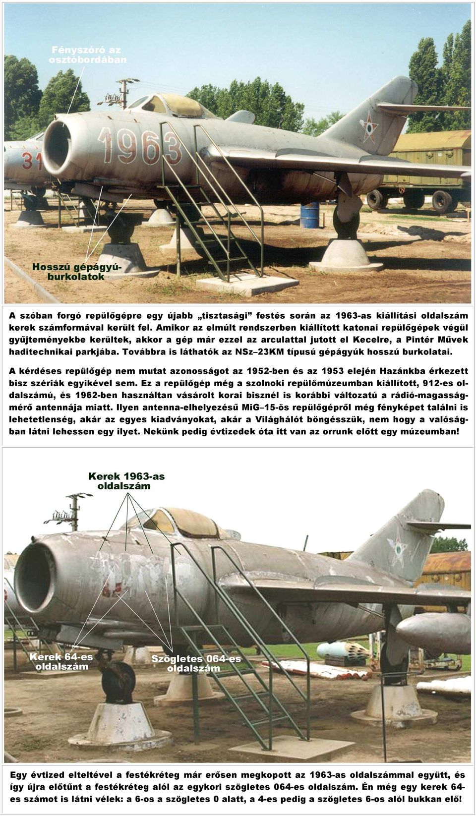 Továbbra is láthatók az NSz 23KM típusú gépágyúk hosszú burkolatai. A kérdéses repülőgép nem mutat azonosságot az 1952-ben és az 1953 elején Hazánkba érkezett bisz szériák egyikével sem.
