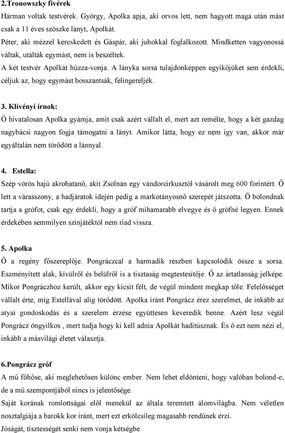 A lányka sorsa tulajdonképpen egyikőjüket sem érdekli, céljuk az, hogy egymást bosszantsák, felingereljék. 3.