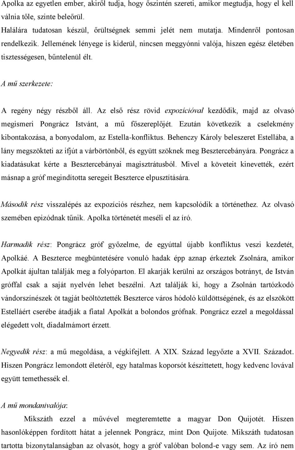 Az első rész rövid expozícióval kezdődik, majd az olvasó megismeri Pongrácz Istvánt, a mű főszereplőjét. Ezután következik a cselekmény kibontakozása, a bonyodalom, az Estella-konfliktus.