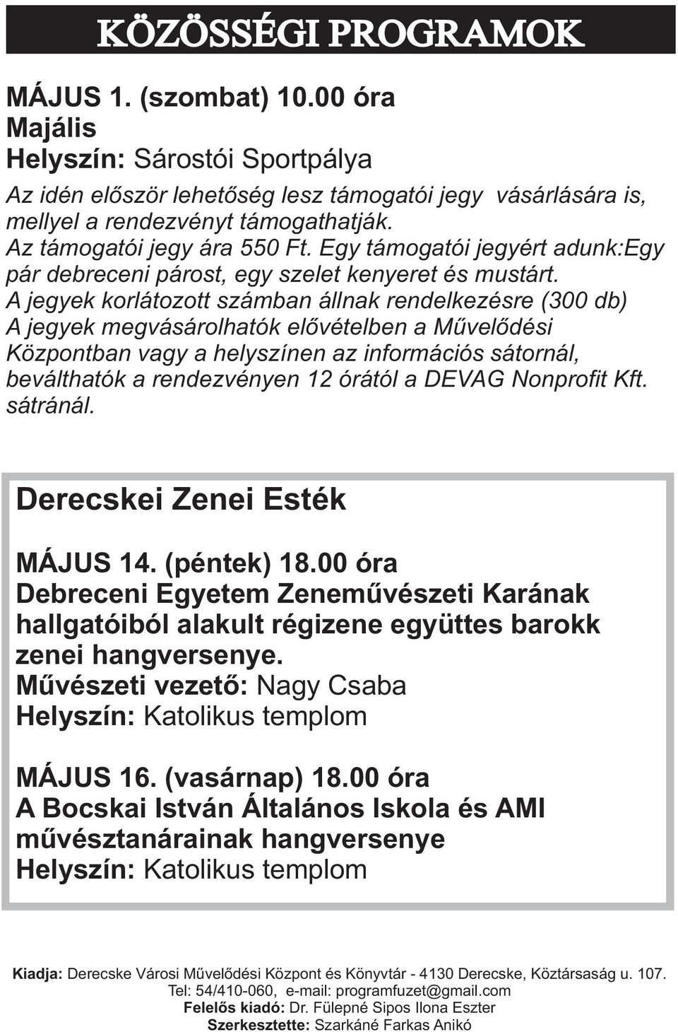 A jegyek korlátozott számban állnak rendelkezésre (300 db) A jegyek megvásárolhatók elõvételben a Mûvelõdési Központban vagy a helyszínen az információs sátornál, beválthatók a rendezvényen 12 órától