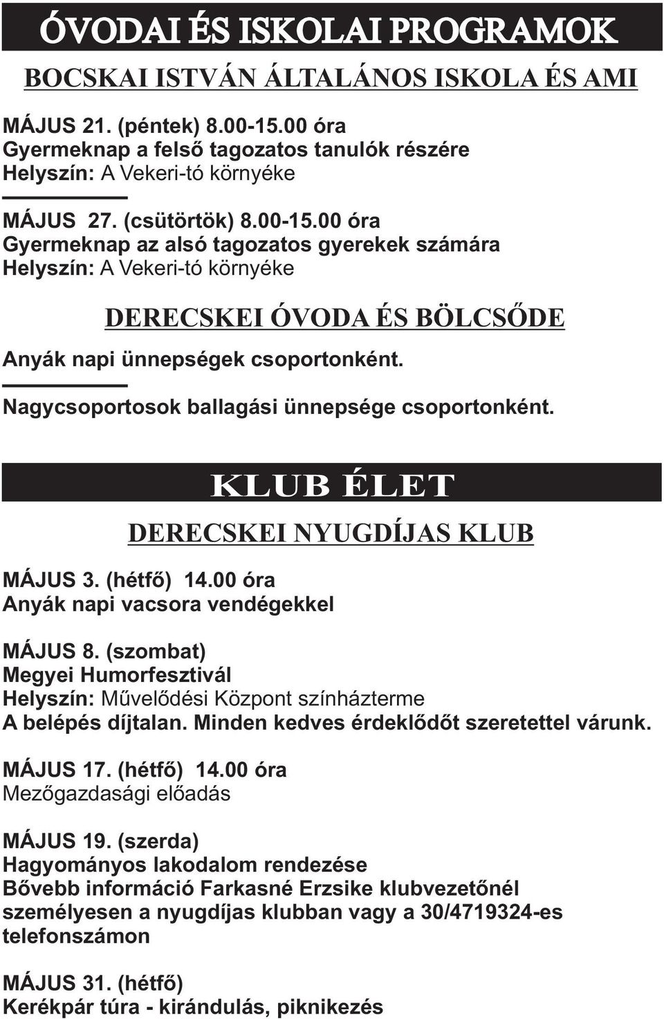 00 óra Gyermeknap az alsó tagozatos gyerekek számára Helyszín: A Vekeri-tó környéke DERECSKEI ÓVODA ÉS BÖLCSÕDE Anyák napi ünnepségek csoportonként. Nagycsoportosok ballagási ünnepsége csoportonként.