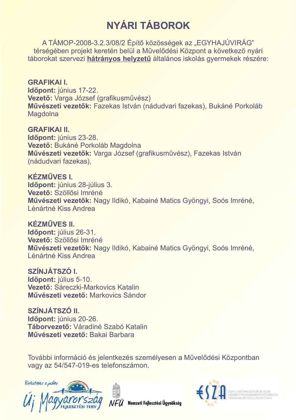 3/08/2 Építõ közösségek az EGYHAJÚVIRÁG térségében projekt keretén belül a Mûvelõdési Központ a következõ nyári táborokat szervezi hátrányos helyzetû általános iskolás gyermekek részére: GRAFIKAI I.