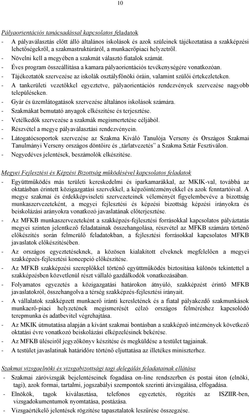 - Tájékoztatók szervezése az iskolák osztályfőnöki óráin, valamint szülői értekezleteken. - A tankerületi vezetőkkel egyeztetve, pályaorientációs rendezvények szervezése nagyobb településeken.