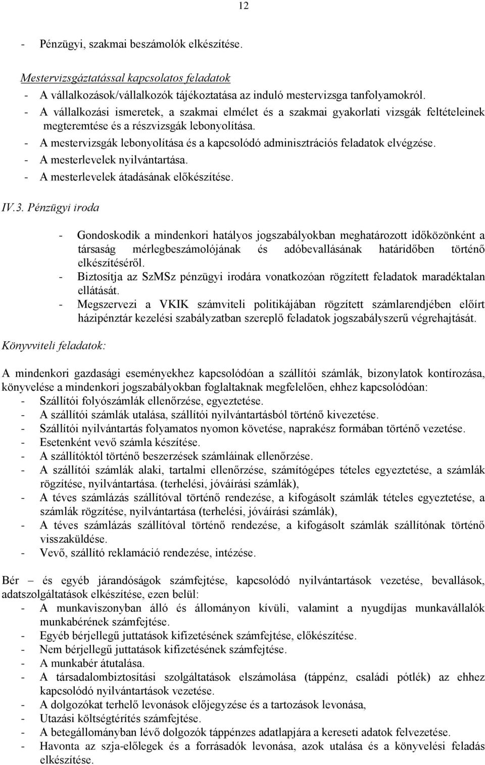 - A mestervizsgák lebonyolítása és a kapcsolódó adminisztrációs feladatok elvégzése. - A mesterlevelek nyilvántartása. - A mesterlevelek átadásának előkészítése. IV.3.