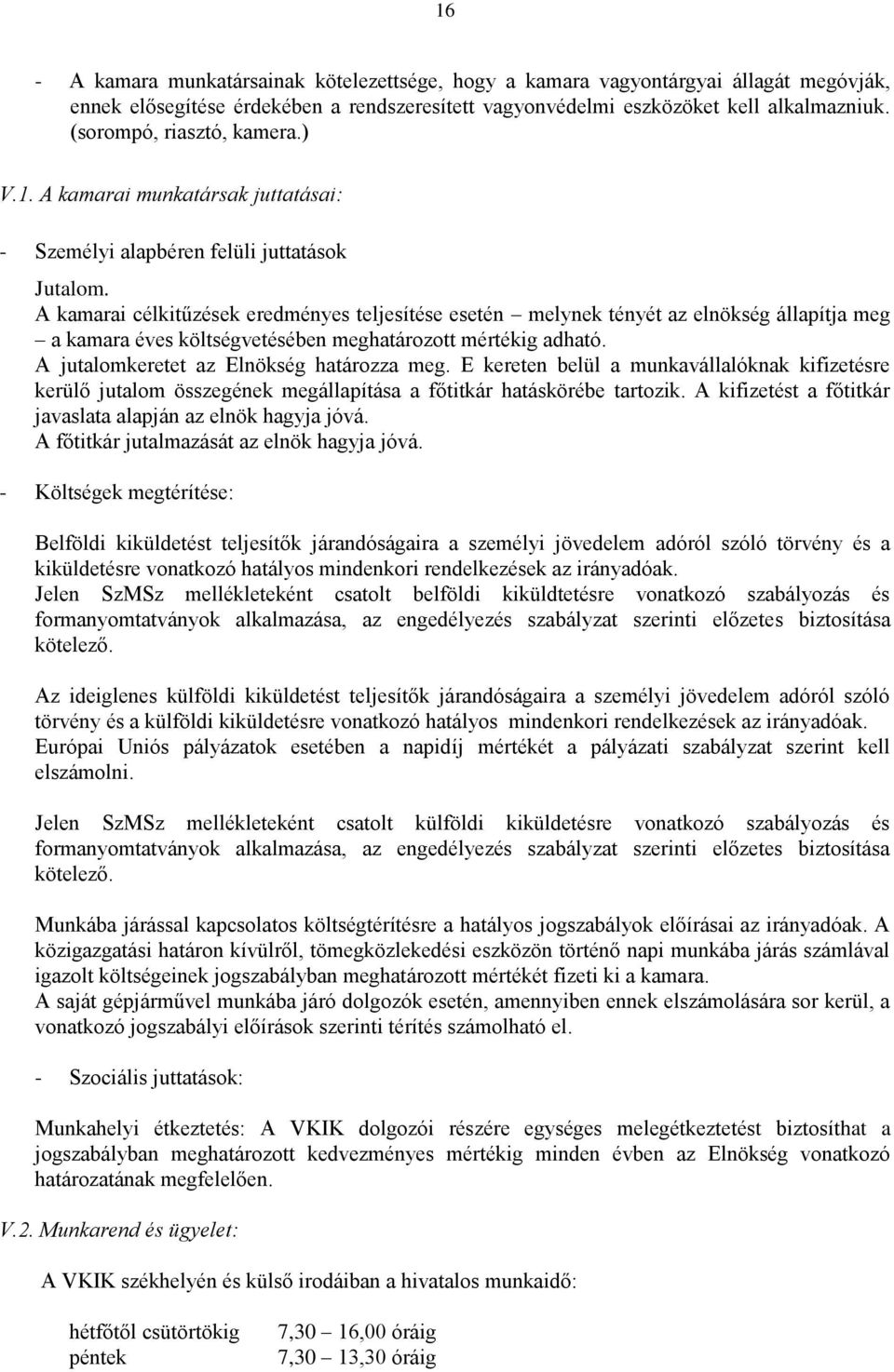 A kamarai célkitűzések eredményes teljesítése esetén melynek tényét az elnökség állapítja meg a kamara éves költségvetésében meghatározott mértékig adható. A jutalomkeretet az Elnökség határozza meg.