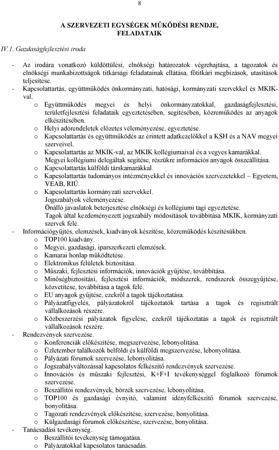 titkársági feladatainak ellátása, főtitkári megbízások, utasítások teljesítése. - Kapcsolattartás, együttműködés önkormányzati, hatósági, kormányzati szervekkel és MKIKval.