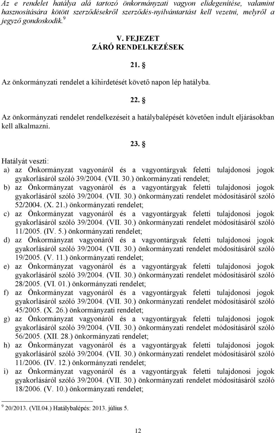 Az önkormányzati rendelet rendelkezéseit a hatálybalépését követően indult eljárásokban kell alkalmazni. 23.