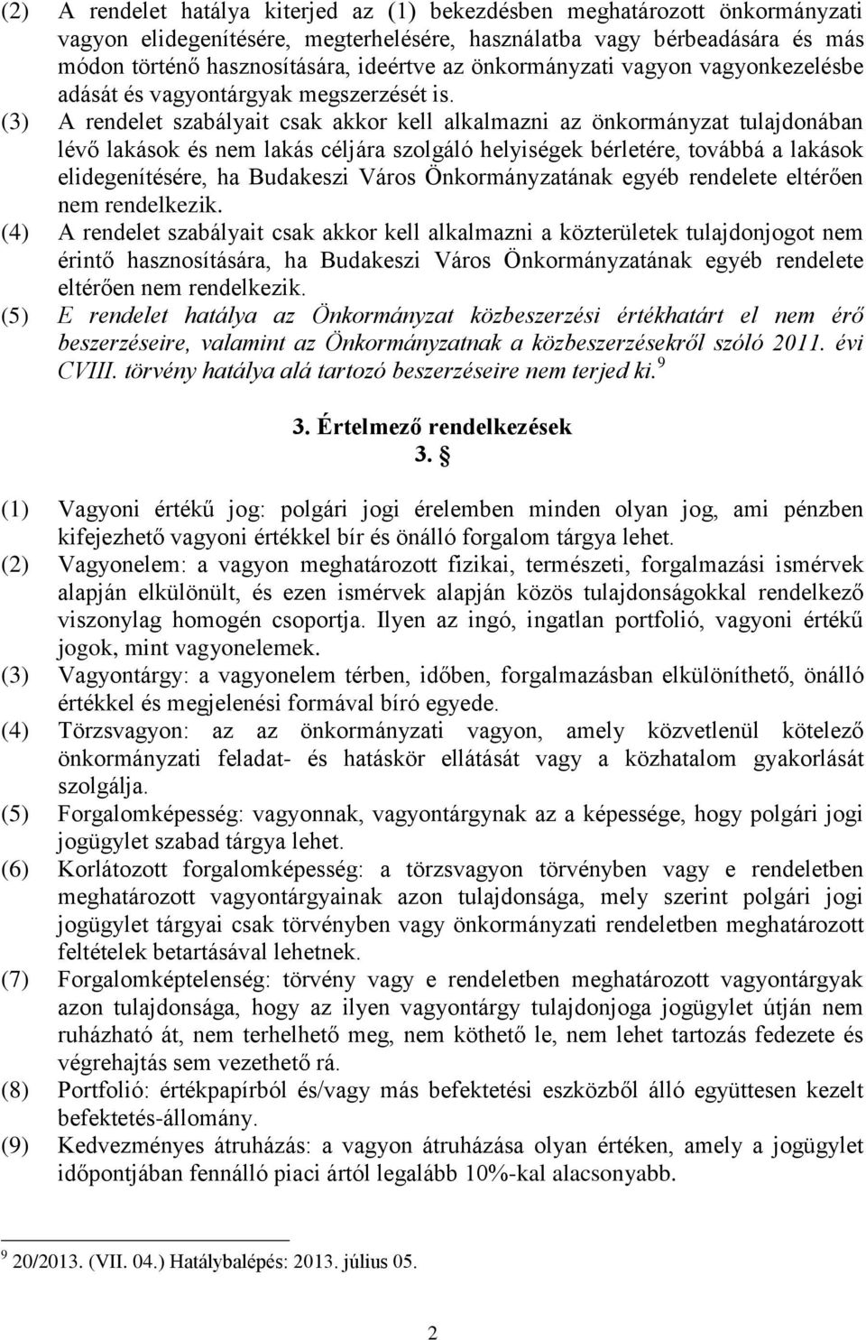 (3) A rendelet szabályait csak akkor kell alkalmazni az önkormányzat tulajdonában lévő lakások és nem lakás céljára szolgáló helyiségek bérletére, továbbá a lakások elidegenítésére, ha Budakeszi