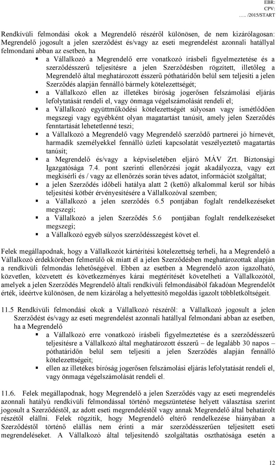 abban az esetben, ha a Vállalkozó a Megrendelő erre vonatkozó írásbeli figyelmeztetése és a szerződésszerű teljesítésre a jelen Szerződésben rögzített, illetőleg a Megrendelő által meghatározott
