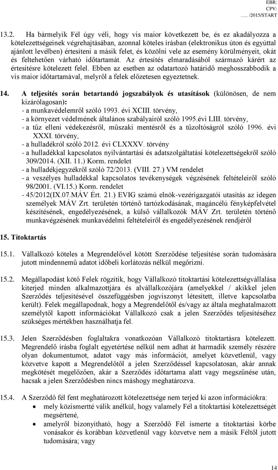 Ha bármelyik Fél úgy véli, hogy vis maior következett be, és ez akadályozza a kötelezettségeinek végrehajtásában, azonnal köteles írásban (elektronikus úton és egyúttal ajánlott levélben) értesíteni