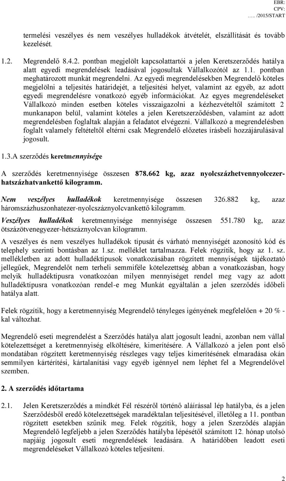 Az egyedi megrendelésekben Megrendelő köteles megjelölni a teljesítés határidejét, a teljesítési helyet, valamint az egyéb, az adott egyedi megrendelésre vonatkozó egyéb információkat.