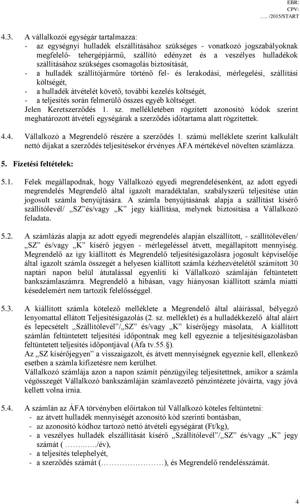 szükséges csomagolás biztosítását, - a hulladék szállítójárműre történő fel- és lerakodási, mérlegelési, szállítási költségét, - a hulladék átvételét követő, további kezelés költségét, - a teljesítés