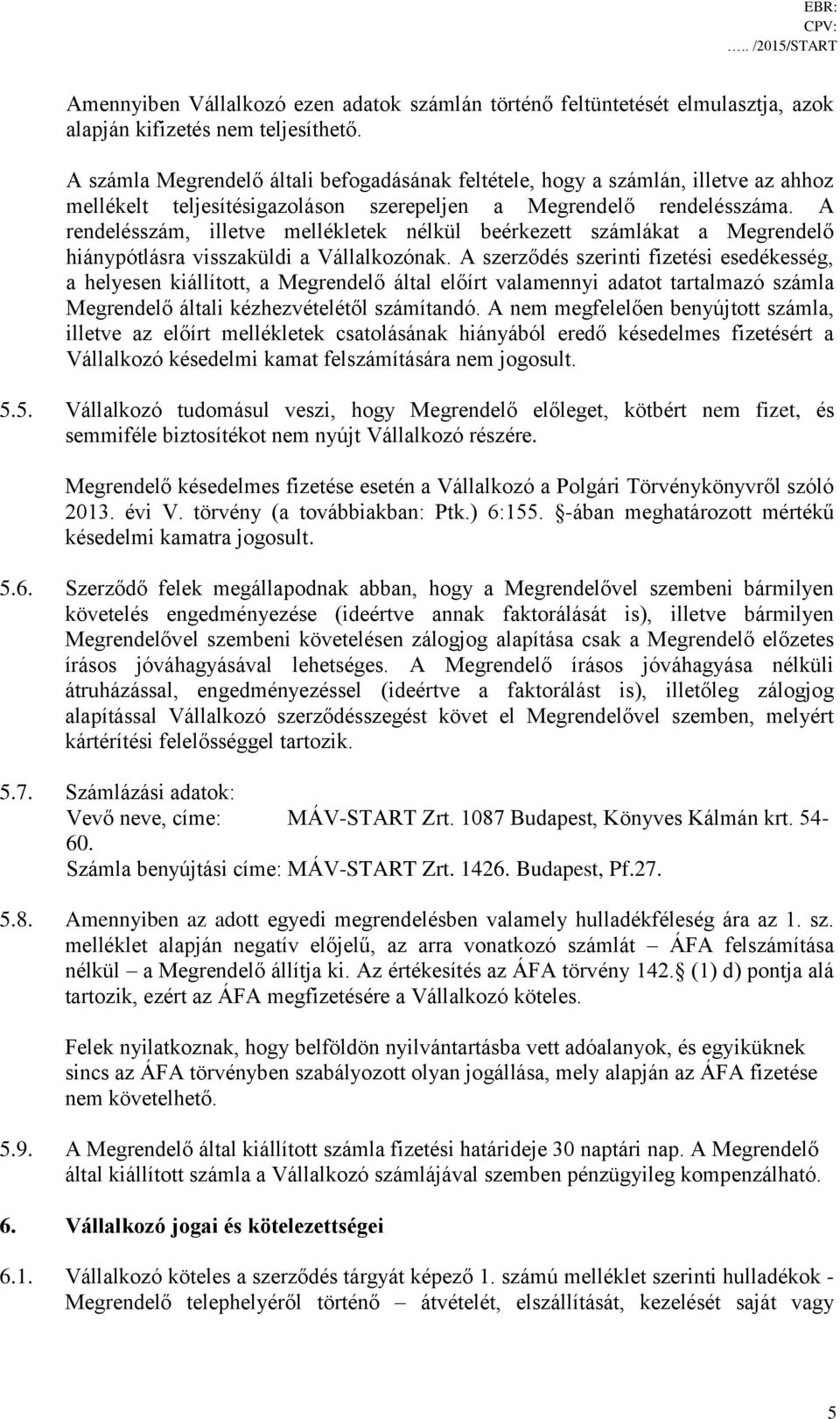 A rendelésszám, illetve mellékletek nélkül beérkezett számlákat a Megrendelő hiánypótlásra visszaküldi a Vállalkozónak.