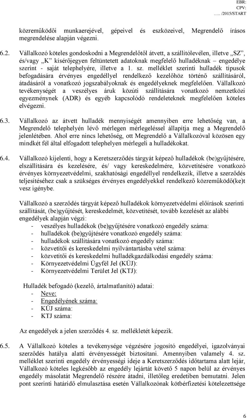 Vállalkozó köteles gondoskodni a Megrendelőtől átvett, a szállítólevélen, illetve SZ, és/vagy K kísérőjegyen feltüntetett adatoknak megfelelő hulladéknak engedélye szerint - saját telephelyére,