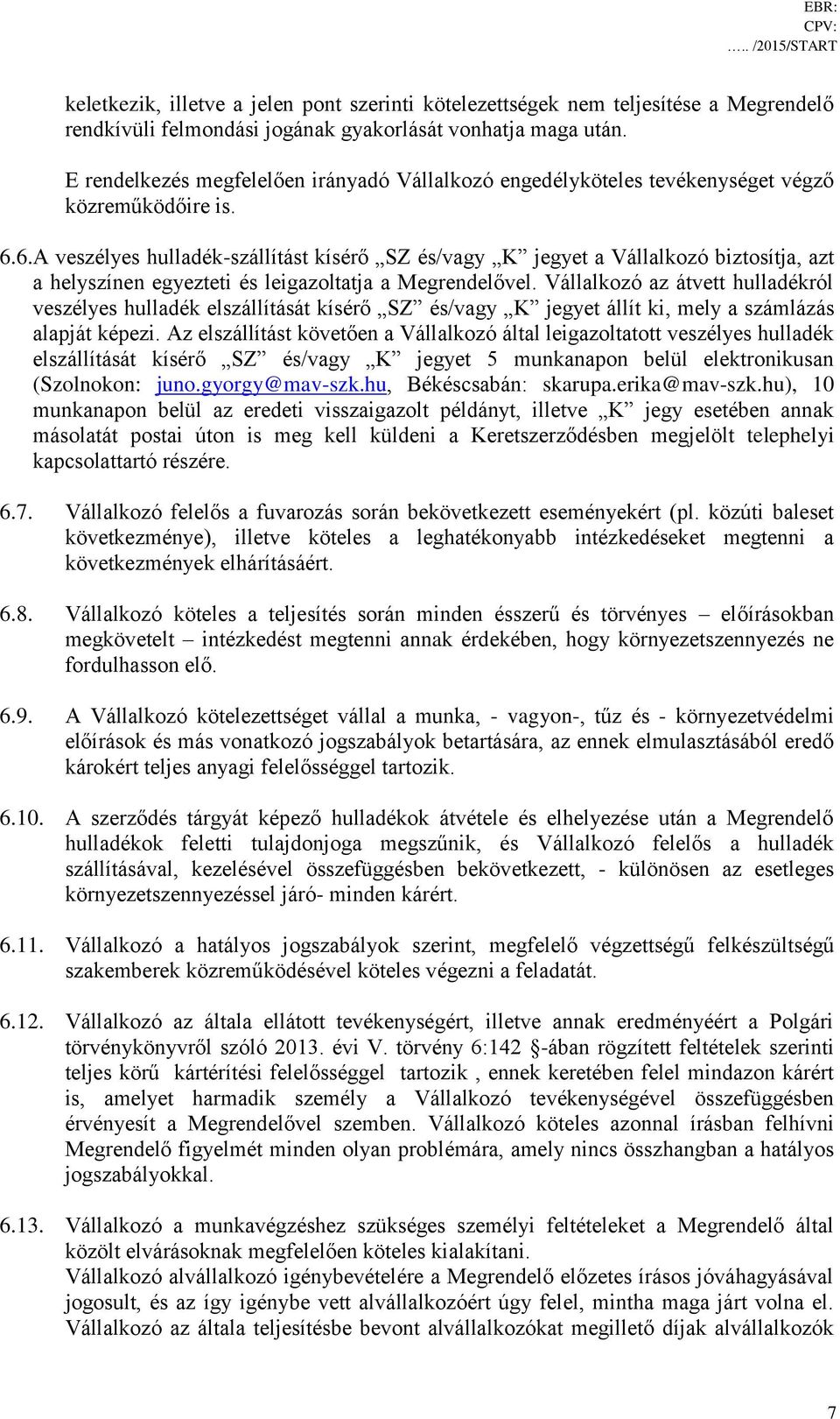 6.A veszélyes hulladék-szállítást kísérő SZ és/vagy K jegyet a Vállalkozó biztosítja, azt a helyszínen egyezteti és leigazoltatja a Megrendelővel.