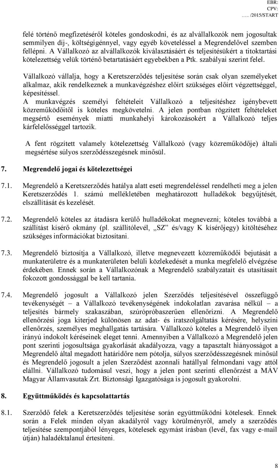 Vállalkozó vállalja, hogy a Keretszerződés teljesítése során csak olyan személyeket alkalmaz, akik rendelkeznek a munkavégzéshez előírt szükséges előírt végzettséggel, képesítéssel.