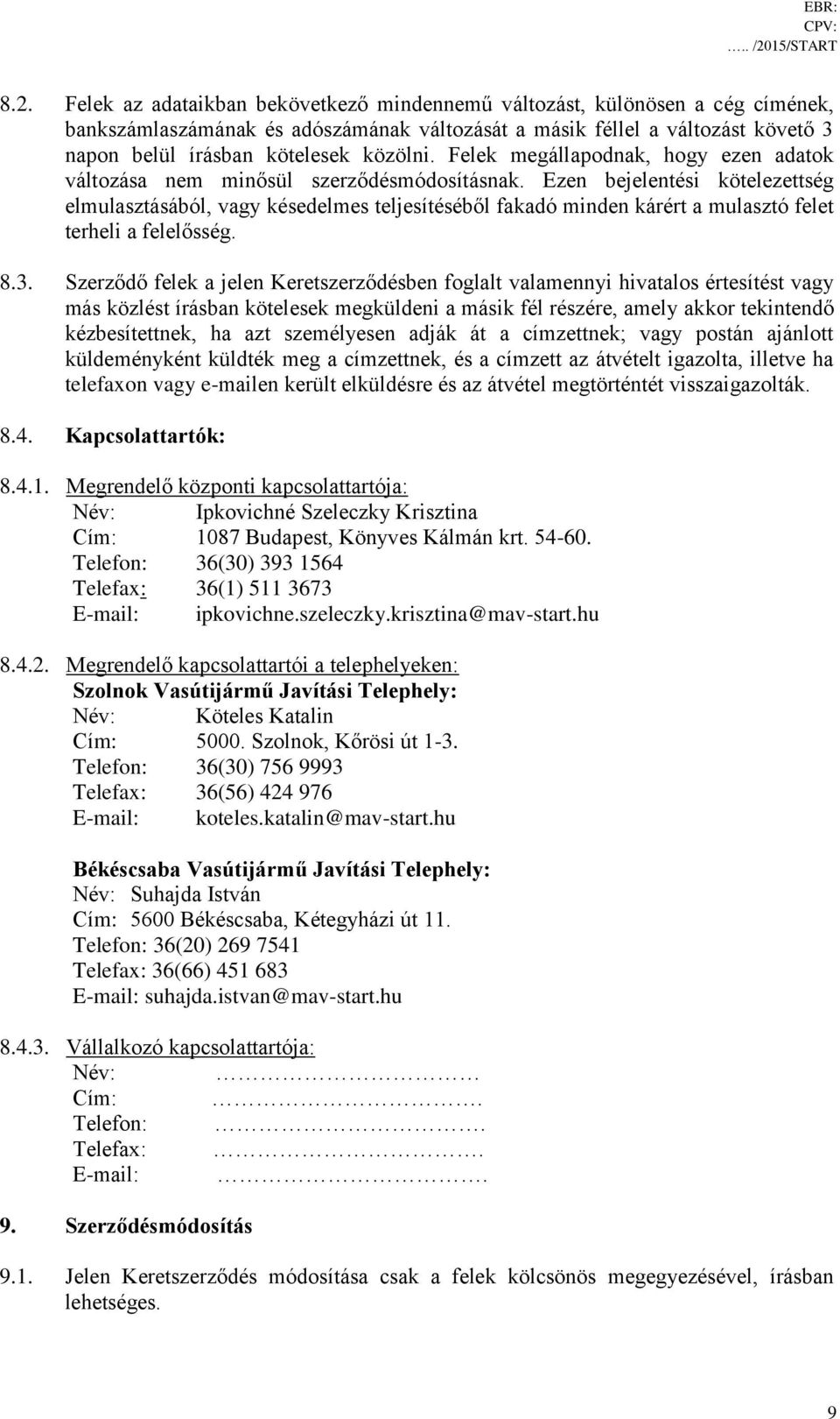 Felek az adataikban bekövetkező mindennemű változást, különösen a cég címének, bankszámlaszámának és adószámának változását a másik féllel a változást követő 3 napon belül írásban kötelesek közölni.