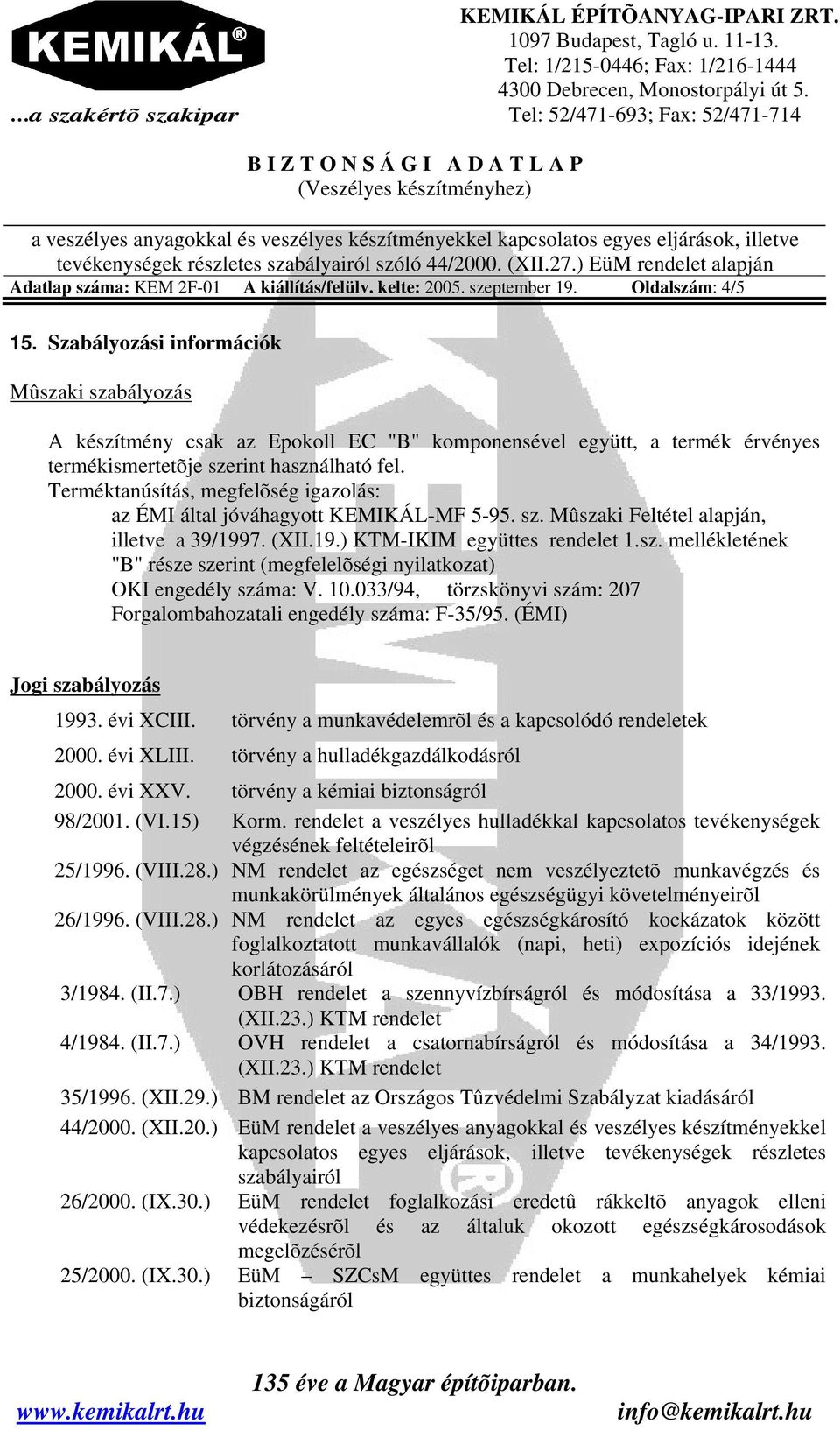 Terméktanúsítás, megfelõség igazolás: az ÉMI által jóváhagyott KEMIKÁL-MF 5-95. sz. Mûszaki Feltétel alapján, illetve a 39/1997. (XII.19.) KTM-IKIM együttes rendelet 1.sz. mellékletének "B" része szerint (megfelelõségi nyilatkozat) OKI engedély száma: V.