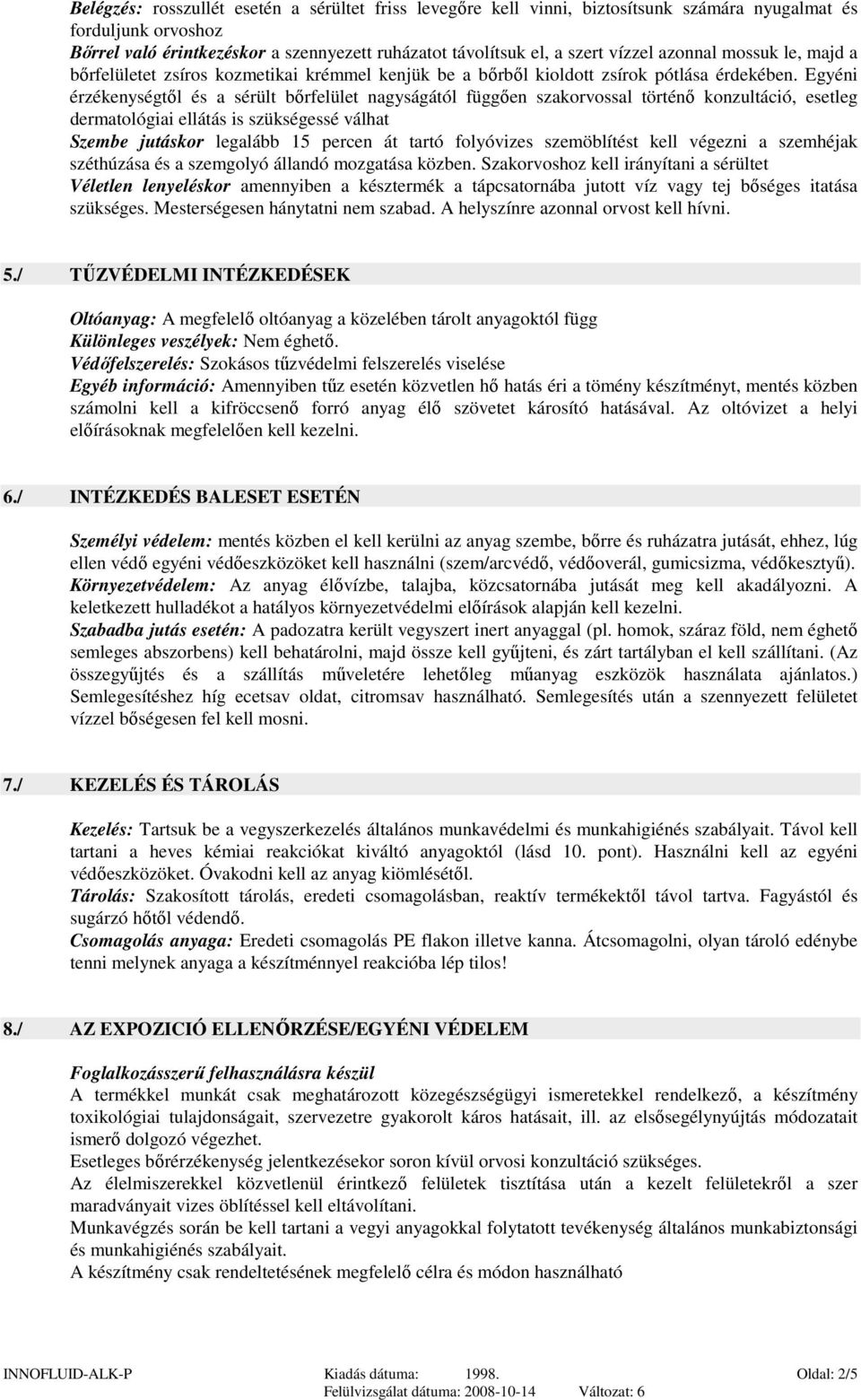 Egyéni érzékenységtıl és a sérült bırfelület nagyságától függıen szakorvossal történı konzultáció, esetleg dermatológiai ellátás is szükségessé válhat Szembe jutáskor legalább 15 percen át tartó