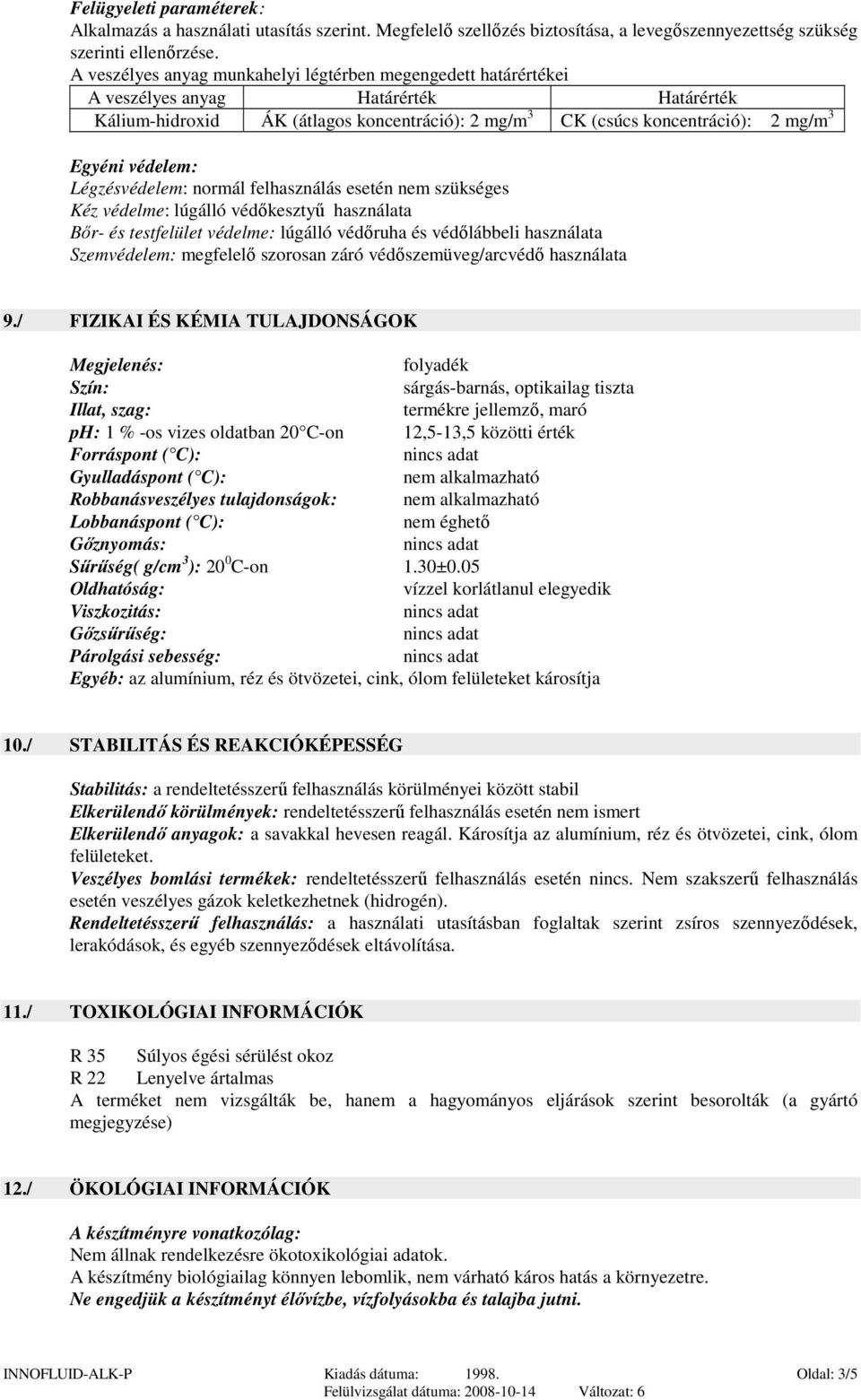 védelem: Légzésvédelem: normál felhasználás esetén nem szükséges Kéz védelme: lúgálló védıkesztyő használata Bır- és testfelület védelme: lúgálló védıruha és védılábbeli használata Szemvédelem: